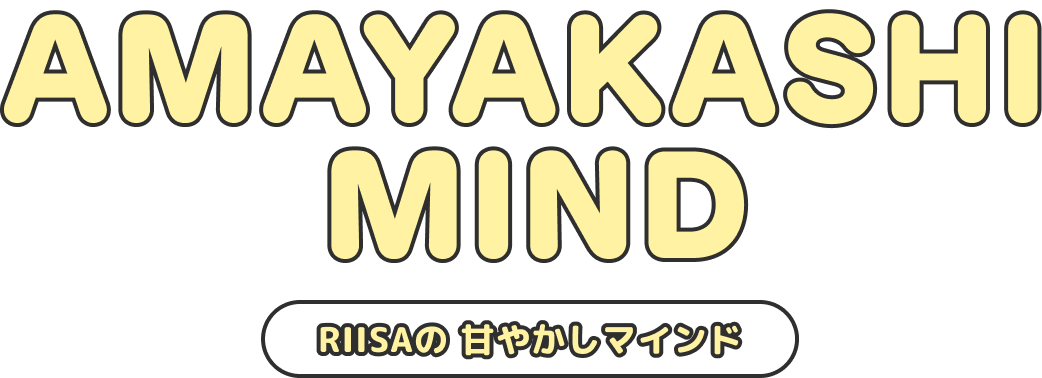AMAYAKASHI MIND RIISAの甘やかしマインド